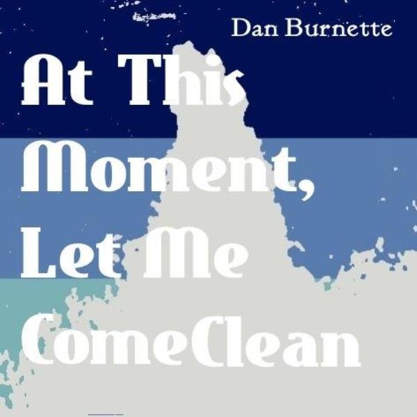Dan Burnette - At This Moment, Let Me Come Clean - Tekst piosenki, lyrics | Tekściki.pl