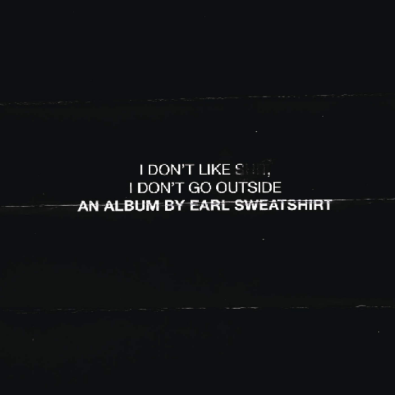 Earl Sweatshirt - I Don’t Like Shit, I Don’t Go Outside: An Album by Earl Sweatshirt - Tekst piosenki, lyrics | Tekściki.pl