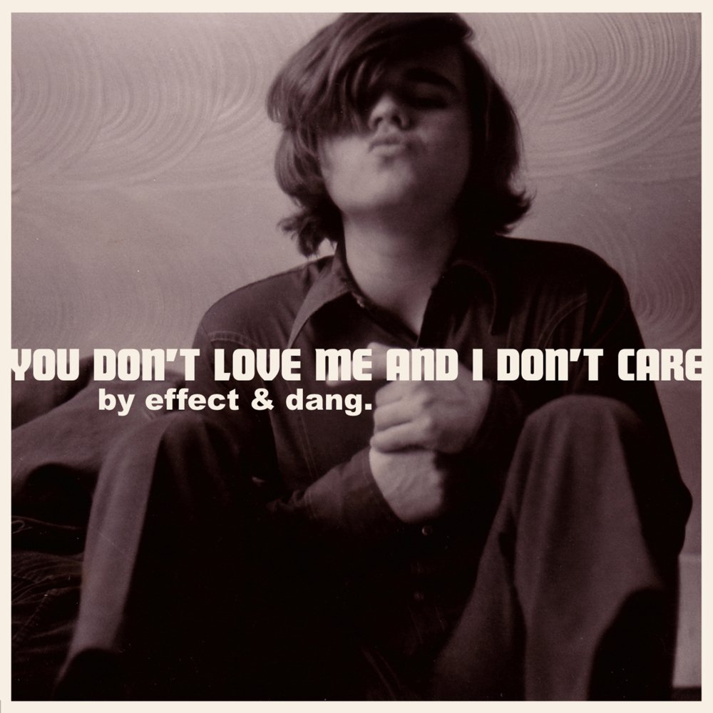 Effect & Dang - You Don't Love Me and I Don't Care - Tekst piosenki, lyrics | Tekściki.pl