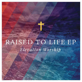 Elevation Worship - Raised to Life - EP - Tekst piosenki, lyrics | Tekściki.pl