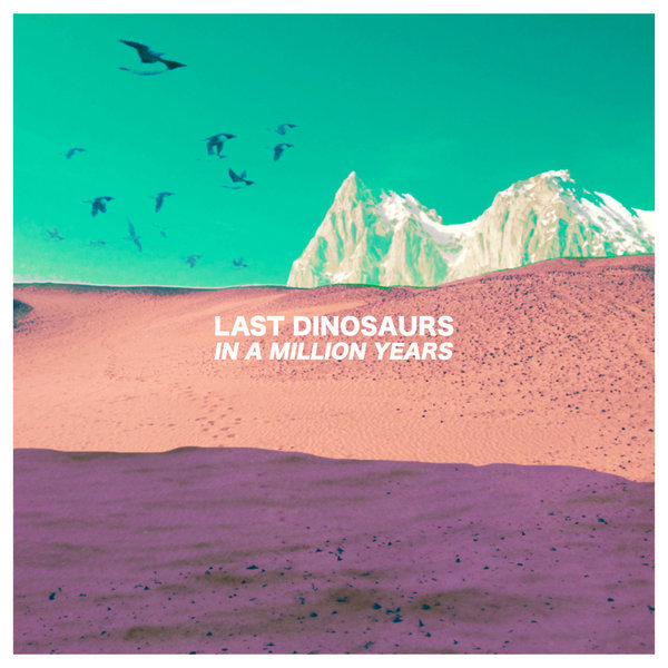 Last Dinosaurs - In a Million Years - Tekst piosenki, lyrics | Tekściki.pl