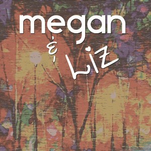 Megan and Liz - Megan & Liz - Tekst piosenki, lyrics | Tekściki.pl