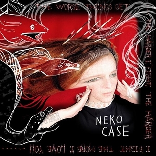 Neko Case - The Worse Things Get, The Harder I Fight, The Harder I Fight, The More I Love You - Tekst piosenki, lyrics | Tekściki.pl