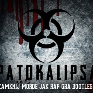 Patokalipsa - ZAMKNIJ MORDE JAK RAP GRA BOOTLEG - Tekst piosenki, lyrics | Tekściki.pl