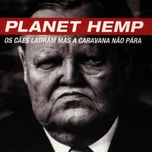 Planet Hemp - Os Cães Ladram Mas A Caravana Não Para - Tekst piosenki, lyrics | Tekściki.pl