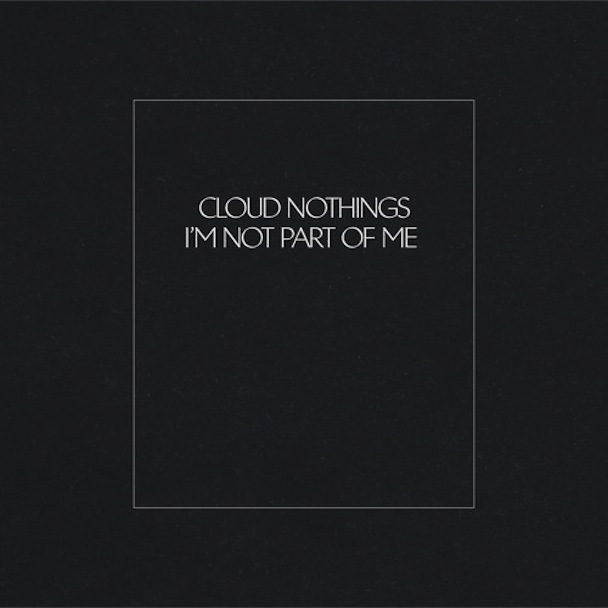 Cloud Nothings - I'm Not Part of Me - Tekst piosenki, lyrics - teksciki.pl