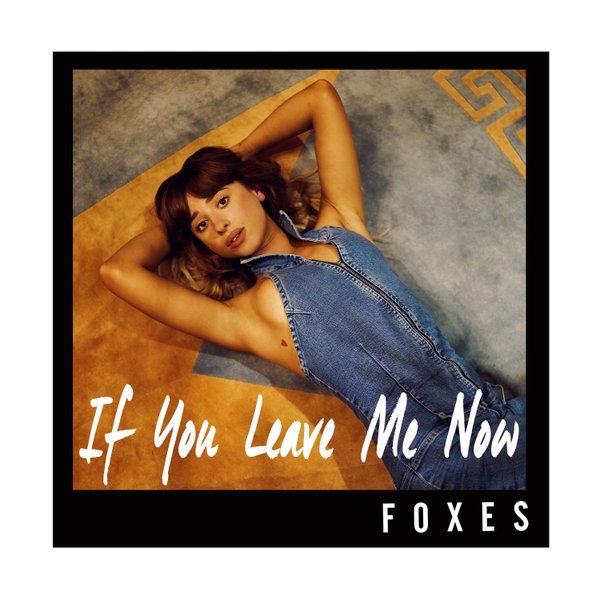 Foxes - If You Leave Me Now - Tekst piosenki, lyrics - teksciki.pl