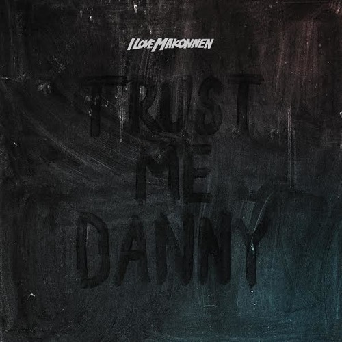 ILoveMakonnen - Trust Me Danny - Tekst piosenki, lyrics - teksciki.pl