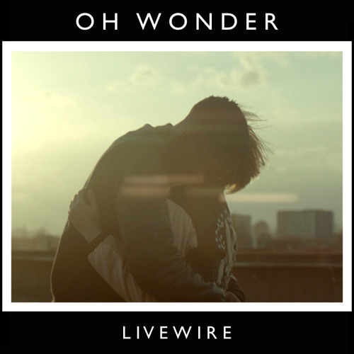 Oh Wonder - Livewire - Tekst piosenki, lyrics - teksciki.pl