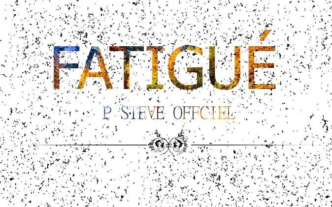 P Steve Officiel - Fatigué - Tekst piosenki, lyrics - teksciki.pl