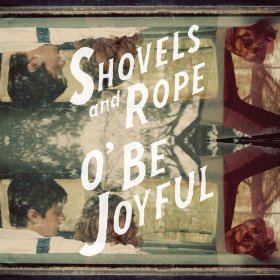 Shovels and Rope - O' Be Joyful - Tekst piosenki, lyrics - teksciki.pl