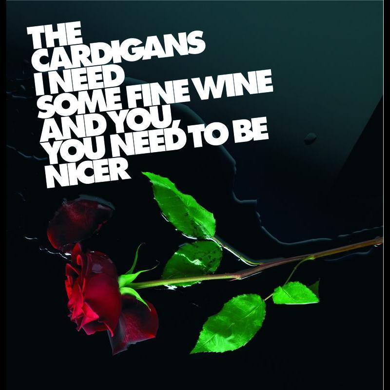 The Cardigans - I Need Some Fine Wine And You, You Need To Be Nicer - Tekst piosenki, lyrics - teksciki.pl