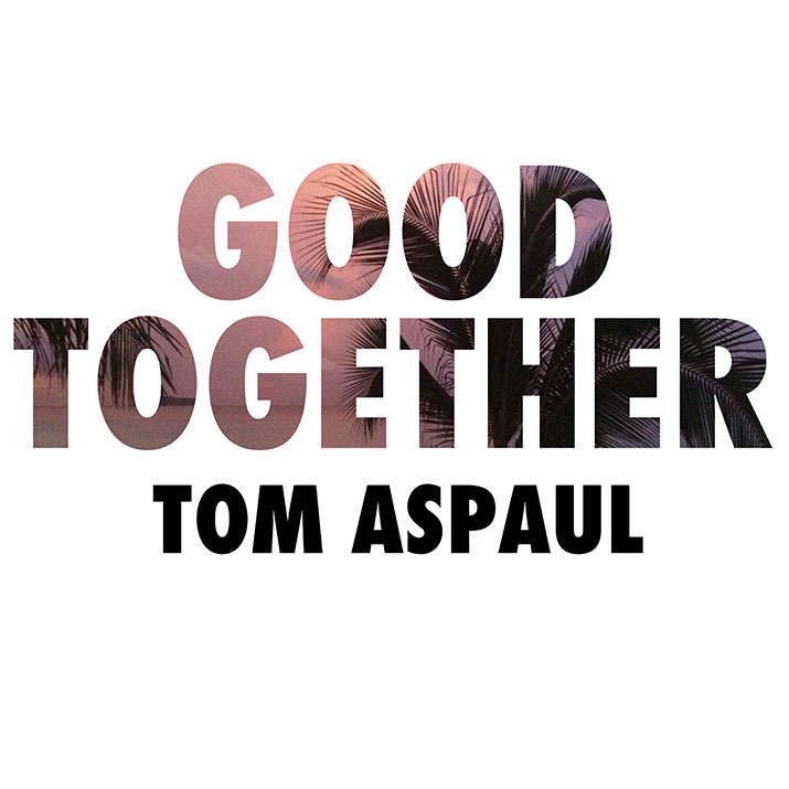 Tom Aspaul - Good Together - Tekst piosenki, lyrics - teksciki.pl
